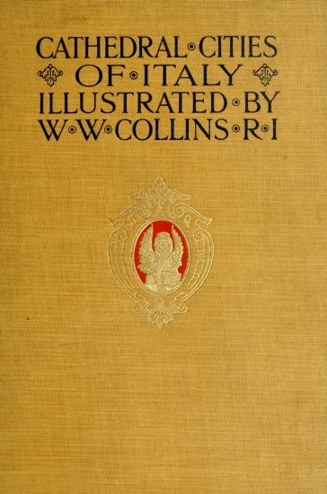 image of the book's cover:
CATHEDRAL CITIES;
OF ITALY;
ILLUSTRATED BY;
W. W. COLLINS R I