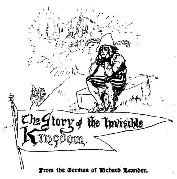 The Story of an Invisible Kingdom. From the German of Richard Leander.