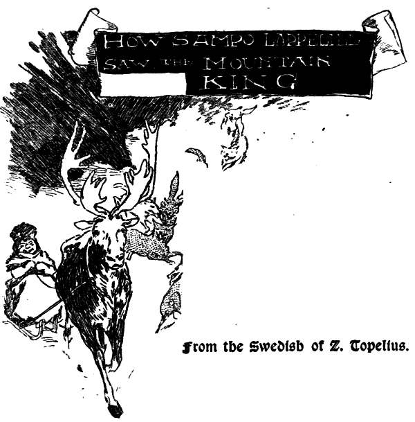 HOW SAMPO LAPPELILL
SAW THE MOUNTAIN KING. From the Swedish of Z. Topelius