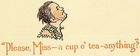 "Please, Miss—a cup o' tea—anything?"