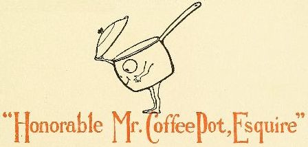"Honorable Mr. Coffee Pot, Esquire"