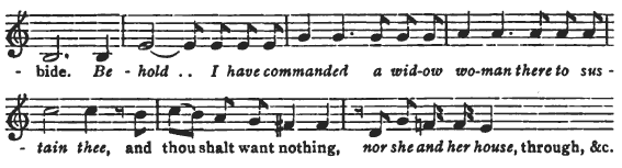 -bide. Behold I have commanded a widow woman there to sustain thee, and thou shalt want nothing, nor she and her house, through, &c.

