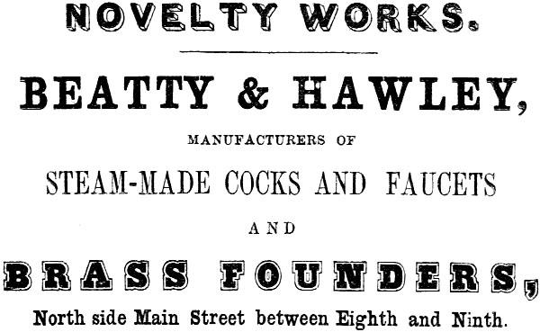 NOVELTY WORKS BEATTY & HAWLEY, MANUFACTURERS OF
STEAM-MADE COCKS AND FAUCETS AND BRASS FOUNDERS, North side Main Street between Eighth and Ninth.