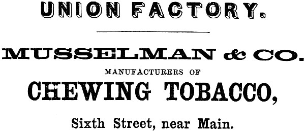UNION FACTORY. MUSSELMAN & CO. MANUFACTURERS OF CHEWING TOBACCO, Sixth Street, near Main.