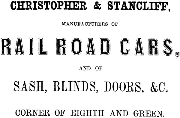 CHRISTOPHER & STANCLIFF, MANUFACTURERS OF RAIL ROAD CARS,
AND OF SASH, BLINDS, DOORS, &C. CORNER OE EIGHTH AND GREEN.
