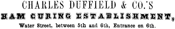 CHARLES DUFFIELD & CO.’S HAM CURING ESTABLISHMENT, Water Street, between 5th and 6th, Entrance on 6th.