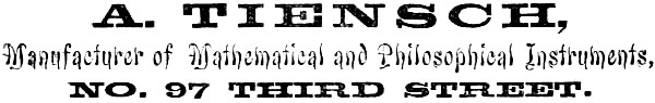 A. TIENSCH, Manufacturer of Mathematical and Philosophical Instruments, NO. 97 THIRD STREET.