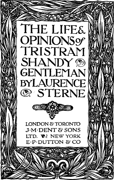 THE LIFE & OPINIONS of TRISTRAM SHANDY * GENTLEMAN By LAURENCE * STERNE // LONDON & TORONTO / J·M·DENT & SONS / LTD. * NEW YORK / E·P·DUTTON & CO