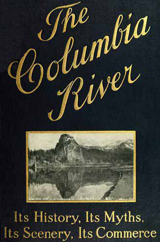 The Columbia River: Its History, Its Myths, Its Scenery, Its