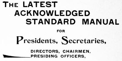 The LATEST ACKNOWLEDGED STANDARD MANUAL for Presidents, Secretaries, DIRECTORS, CHAIRMEN, PRESIDING OFFICERS,