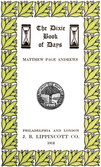 The Dixie Book of Days MATTHEW PAGE ANDREWS PHILADELPHIA AND LONDON J. B. LIPPINCOTT CO. 1912