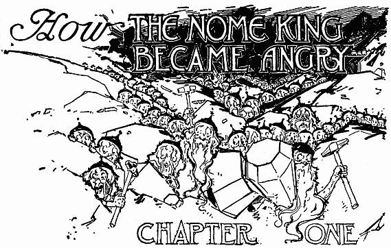 How THE NOME KING BECAME ANGRY--CHAPTER ONE