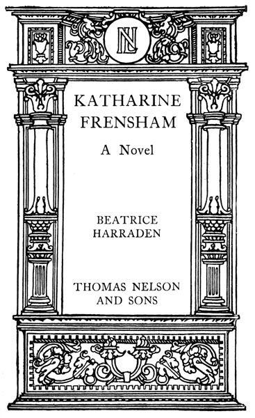 

KATHARINE FRENSHAM
A Novel

Beatrice Harraden


Thomas Nelson and Sons
