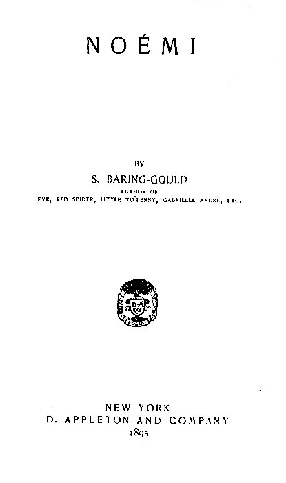 NOÉMI

BY
S. BARING-GOULD
AUTHOR OF
EVE, RED SPIDER, LITTLE TU'PENNY, GABRIELLE ANDRÉ, ETC.

[Illustration]

NEW YORK
D. APPLETON AND COMPANY
1895