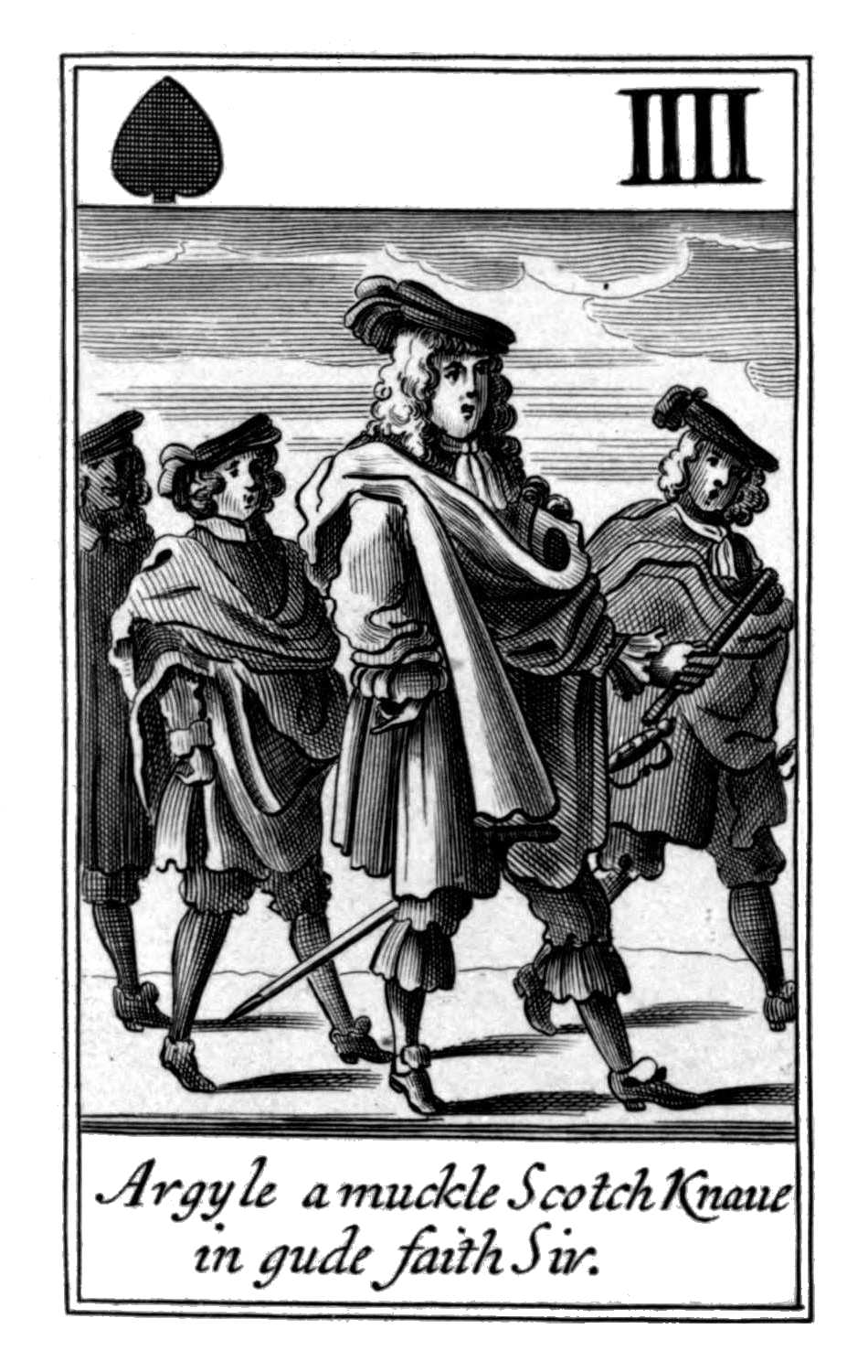Four of Spades. Argyle a muckle Scotch
Knaue in gude faith Sir. Four of Spades. Argyle a muckle Scotch
Knaue in gude faith Sir.