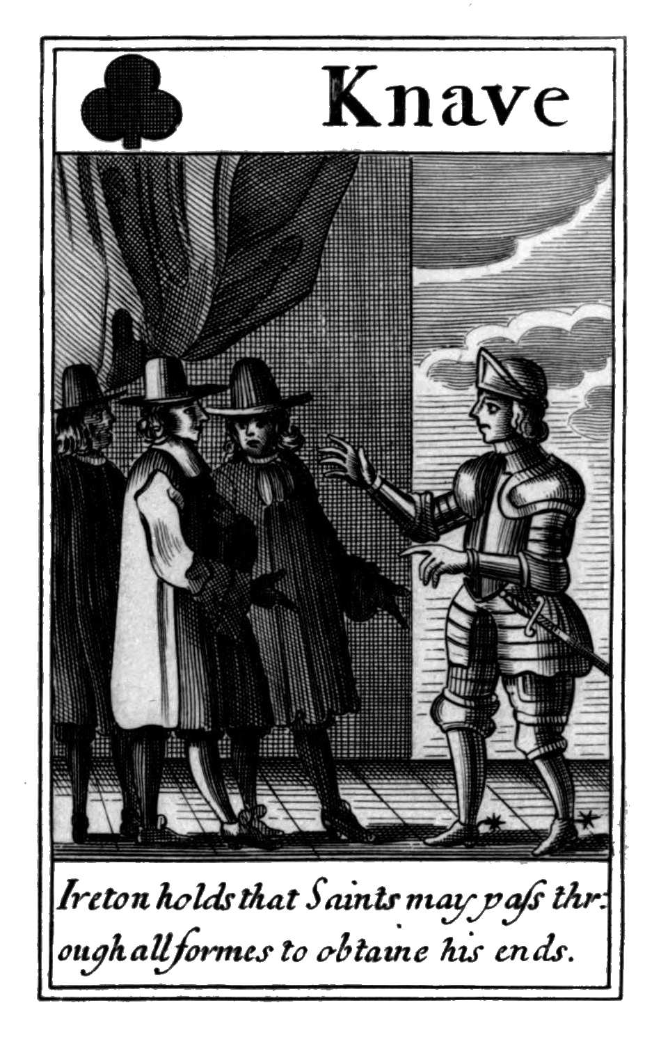 Knave of Clubs. Ireton holds that Saints
may pass through all formes to obtaine
his ends. Knave of Clubs. Ireton holds that Saints
may pass through all formes to obtaine
his ends.