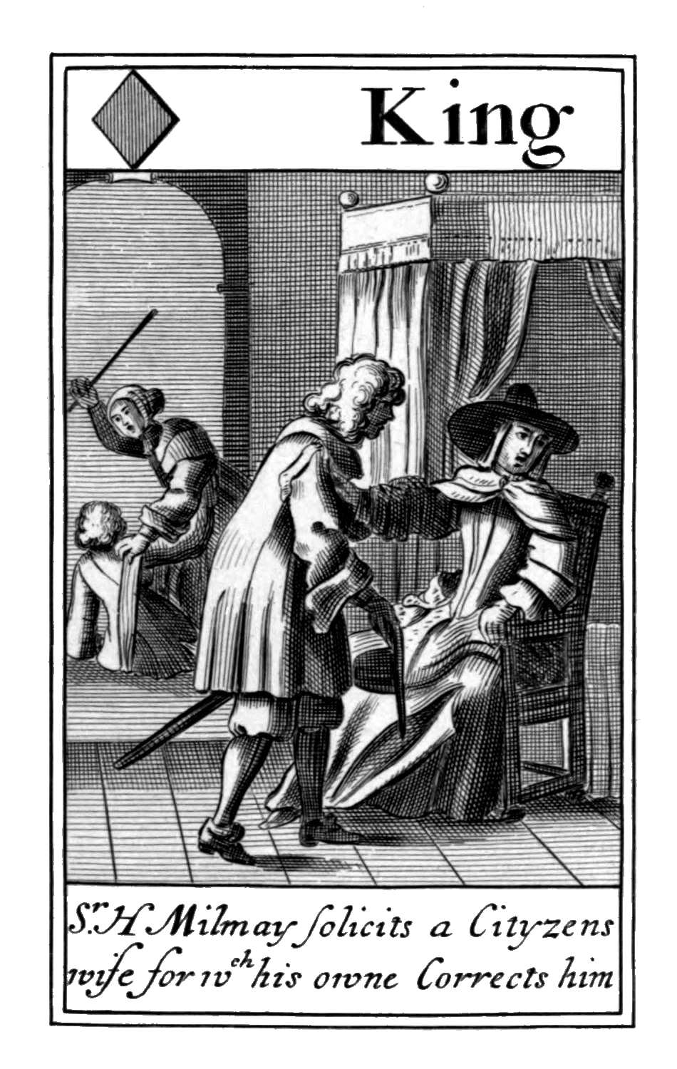 King of Diamonds. Sr H Milmay solicits a
Cityzens wife for which his owne
Corrects him King of Diamonds. Sr H Milmay solicits a
Cityzens wife for which his owne
Corrects him