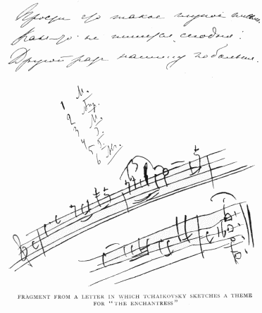 FRAGMENT FROM A LETTER IN WHICH TCHAIKOVSKY SKETCHES A
THEME FOR “THE ENCHANTRESS”