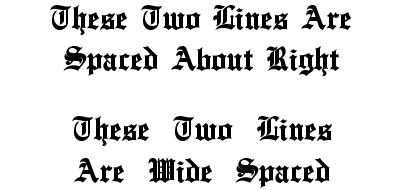 Black Letter Example: These Two Lines Are Spaced About Right, These Two Lines Are Wide Spaced