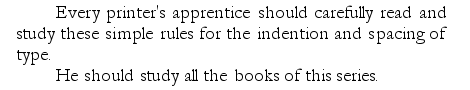 Example: Every printer's apprentice should carefully read and study these simple rules for the indention and spacing of type. He should study all the books of this series.