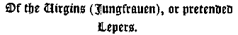 Of the Virgins (Jungfrauen), or pretended
Lepers.