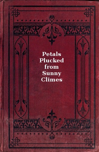 The Project Gutenberg eBook of Petals Plucked from Sunny Climes, by Silvia  Sunshine..