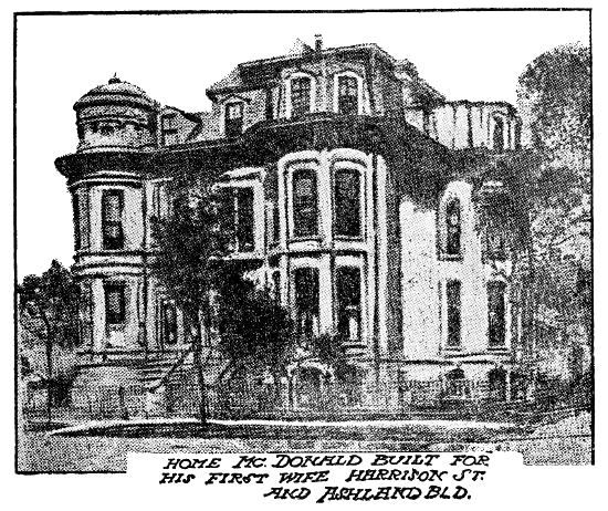 HOME McDONALD BUILT FOR HIS FIRST WIFE
HARRISON ST. AND ASHLAND BLD.
