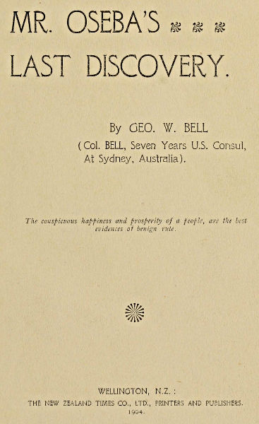 Mr. Oseba’s Last Discovery. By GEO. W. BELL
(Col. BELL, Seven Years US Consul, At Sydney, Australia).