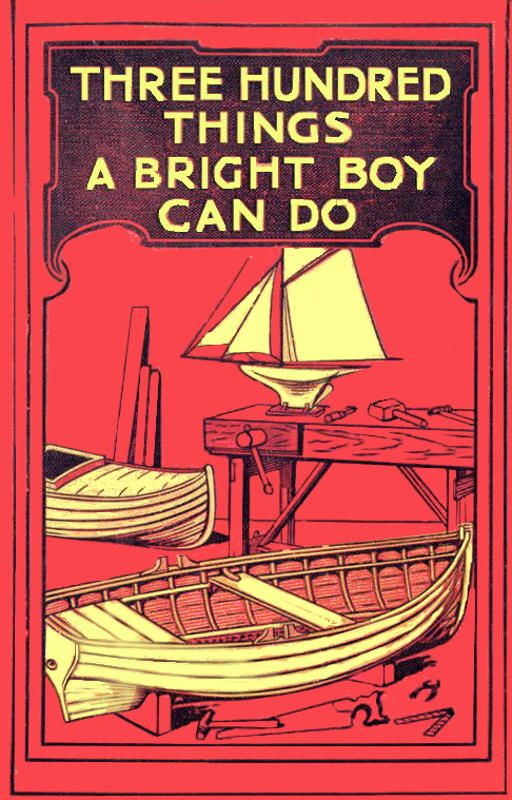 Three Hundred Things a Bright Boy Can Do, by Many Hands.—A Project  Gutenberg eBook.