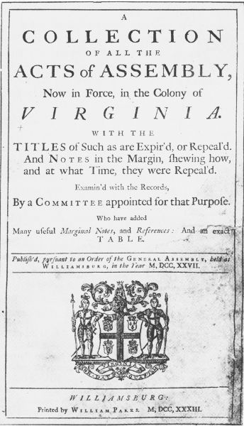 A Collection of All the Acts of Assembly Now in
Force, in the Colony of Virginia (1733) printed by William Parks