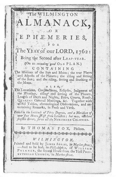 The Wilmington
Almanack, or Ephemeries, for the Year
of Our Lord, 1762. By Thomas Fox, Philom.