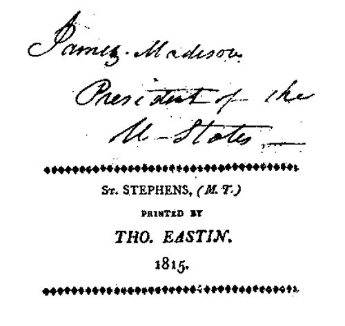 James Madison, President of the U—States——
"St. Stephens (M.T.) Printed by Tho. Eastin. 1815."
