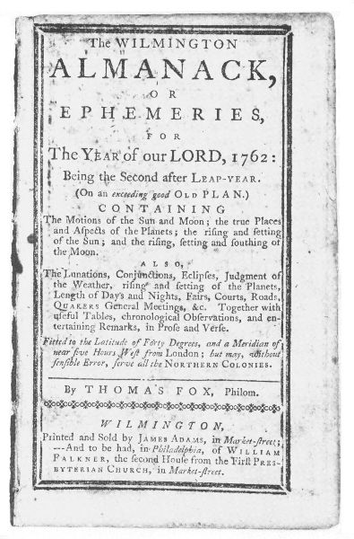 The Wilmington
Almanack, or Ephemeries, for the Year
of Our Lord, 1762. By Thomas Fox, Philom.