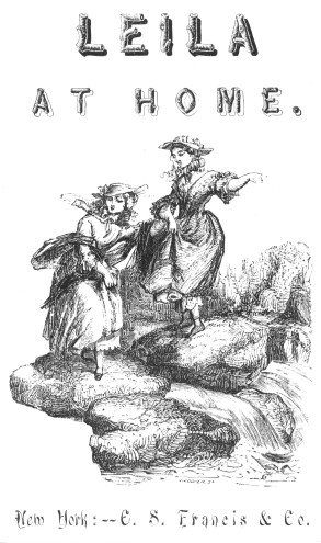 LEILA
AT HOME.
New York:—C. S. Francis & Co.