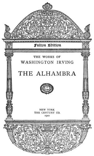 Image not available: Title page:

Fulton Edition

THE WORKS OF
WASHINGTON IRVING

THE ALHAMBRA

NEW YORK

THE CENTURY CO.
1910