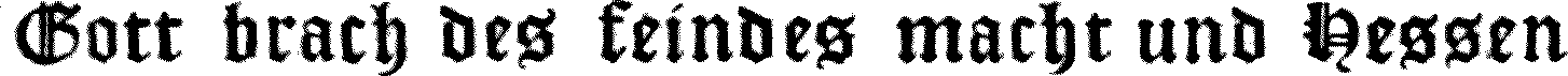 Gott brach des feindes macht und Hessen
ward befreit