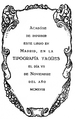 Acabóse
de imprimir
este libro en
Madrid, en la
TIPOGRAFÍA YAGÜES
el día vii
de Noviembre
del año
mcmxviii