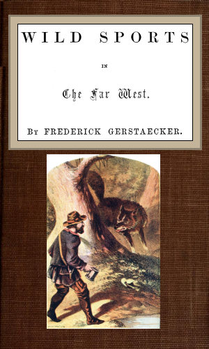 The Project Gutenberg eBook of Wild Sports In The Far West, by Frederick  Gerstaecker.