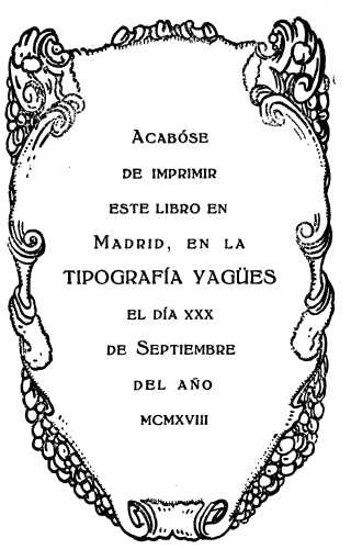 Acabóse
de imprimir
este libro en
Madrid, en la
TIPOGRAFÍA YAGÜES
el día xxx
de Septiembre
del año
mcmxviii