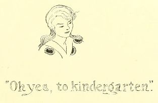 “Oh yes, to kindergarten.”