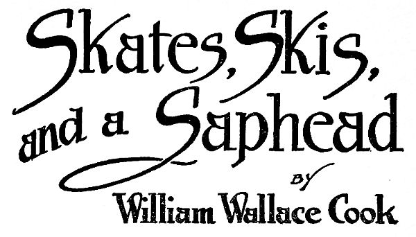 Skates, Skis, and a Saphead BY William Wallace Cook