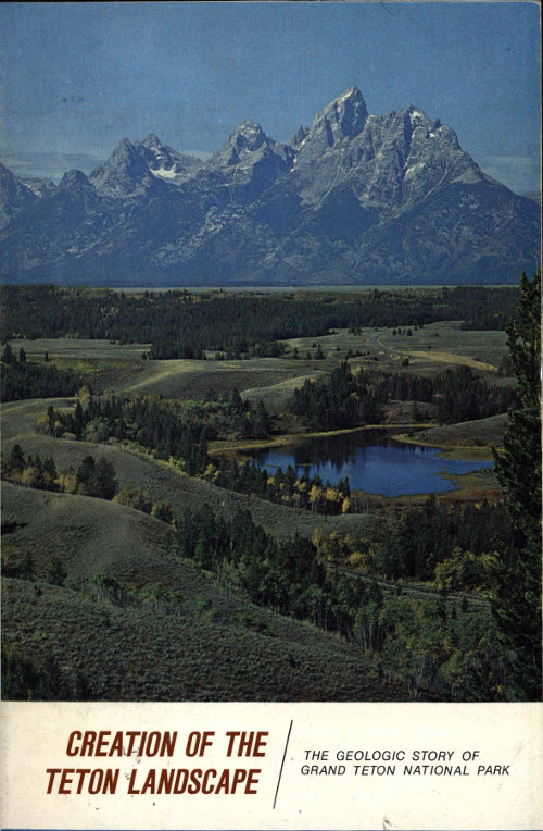 Creation of the Teton Landscape; The Geologic Story of Grand Teton National Park