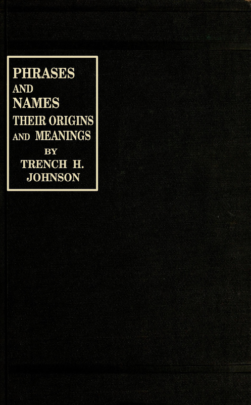 Phrases And Names Their Origins And Meanings By Trench H Johnson
