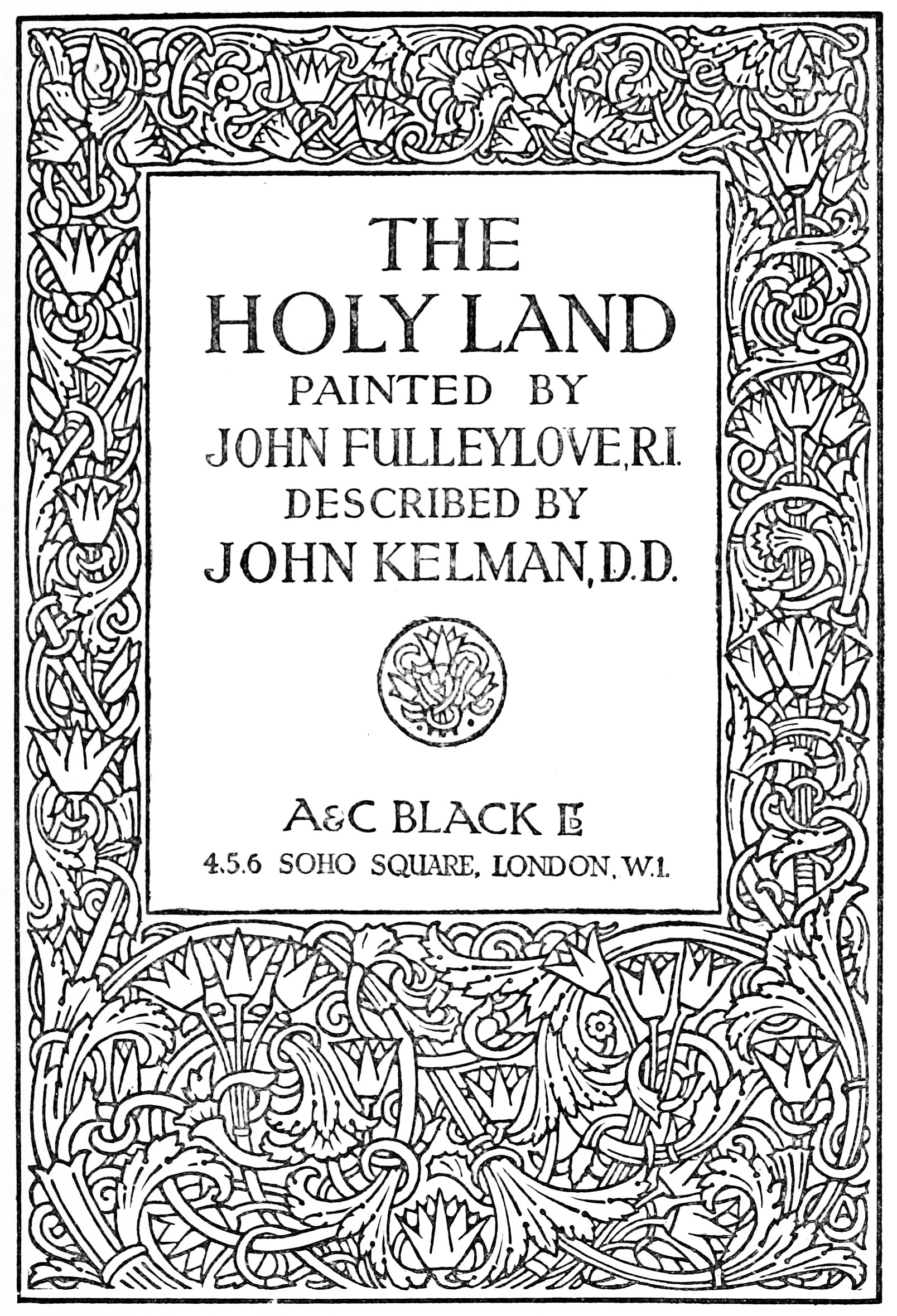 THE
HOLY LAND

PAINTED BY
JOHN FULLEYLOVE, R.I.

DESCRIBED BY
JOHN KELMAN, D.D.

A&C BLACK LTD
4.5.6 SOHO SQUARE, LONDON, W.1.