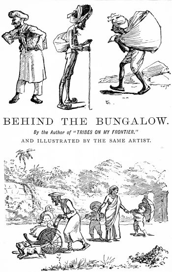 BEHIND THE BUNGALOW.
By the Author of “TRIBES ON MY FRONTIER.”
AND ILLUSTRATED BY THE SAME ARTIST.