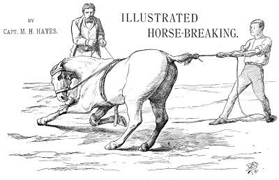 ILLUSTRATED HORSE-BREAKING.
BY
Capt. M. H. HAYES.