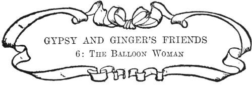GYPSY AND GINGER’S FRIENDS

6: The Balloon Woman