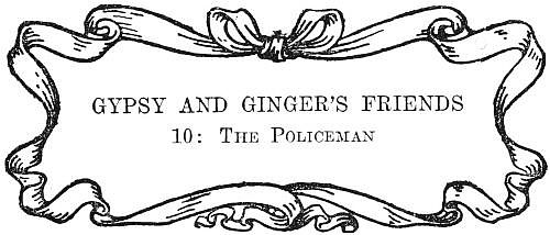 GYPSY AND GINGER’S FRIENDS

10: The Policeman