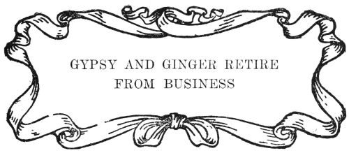 GYPSY AND GINGER RETIRE FROM BUSINESS