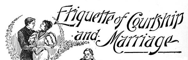 Etiquette of Courtship
and Marriage